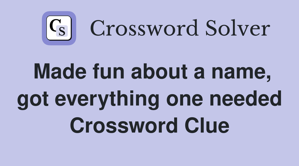 Made fun about a name, got everything one needed Crossword Clue